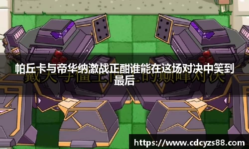 帕丘卡与帝华纳激战正酣谁能在这场对决中笑到最后